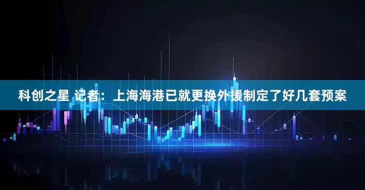 科创之星 记者：上海海港已就更换外援制定了好几套预案