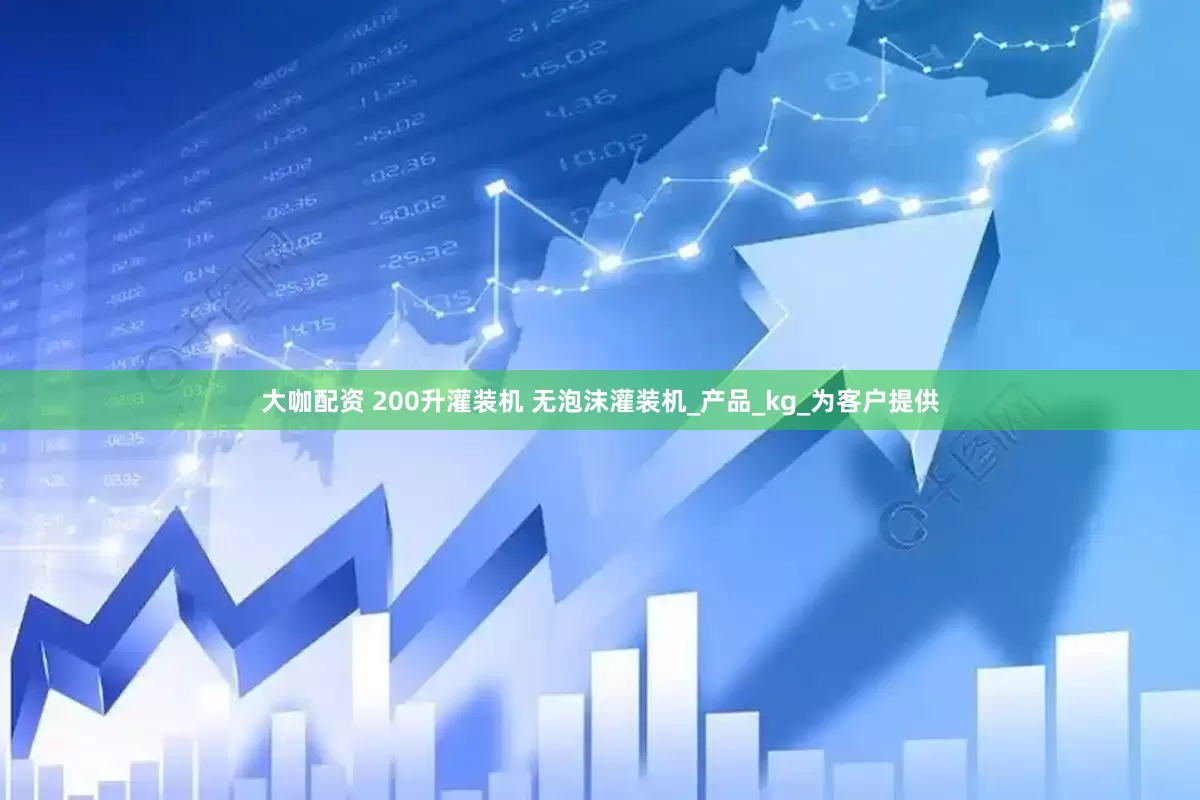 大咖配资 200升灌装机 无泡沫灌装机_产品_kg_为客户提供