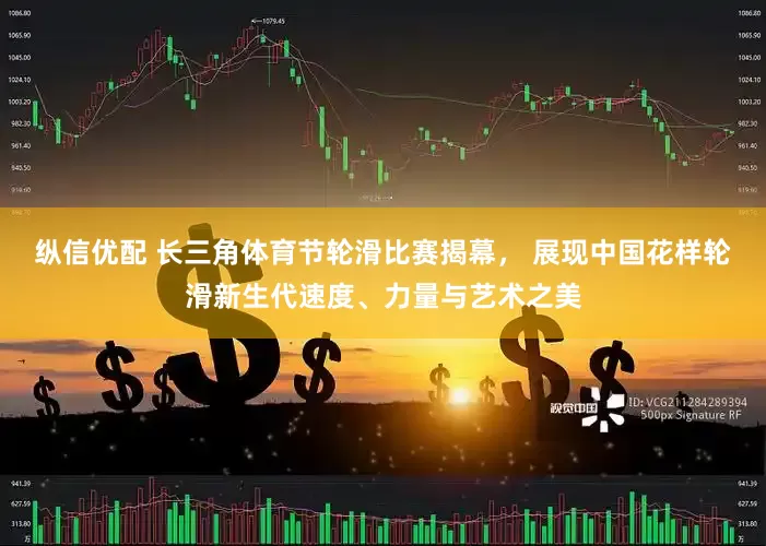 纵信优配 长三角体育节轮滑比赛揭幕， 展现中国花样轮滑新生代速度、力量与艺术之美