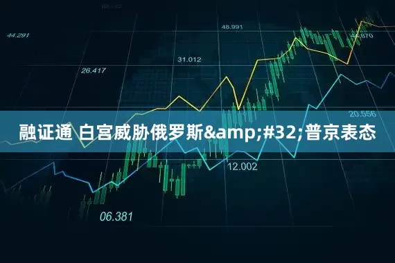 融证通 白宫威胁俄罗斯&#32;普京表态