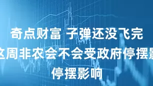 奇点财富 子弹还没飞完？这周非农会不会受政府停摆影响